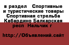  в раздел : Спортивные и туристические товары » Спортивная стрельба . Кабардино-Балкарская респ.,Нальчик г.